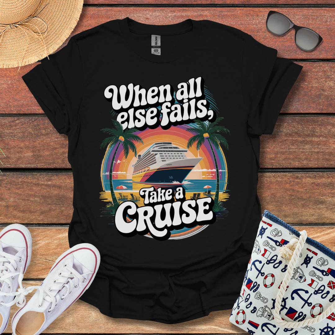 When All else Fails, Take a Cruise T-shirt