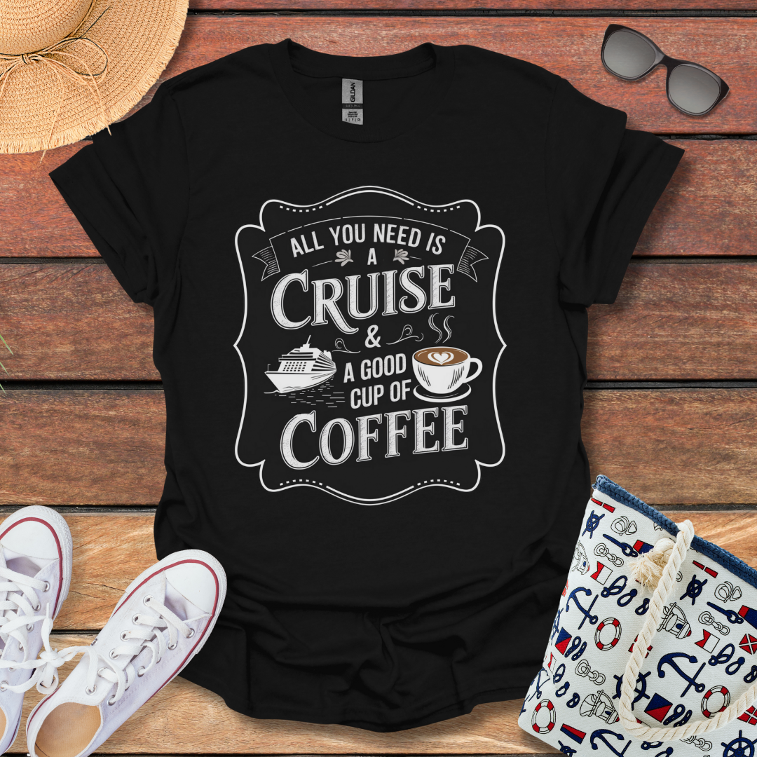 All You Need is a Cruise and a Good Cup of Coffee T-shirt