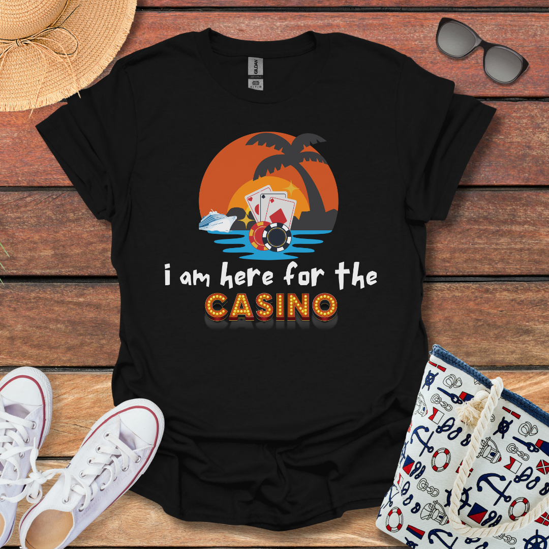 I am here for the Casino and more T-shirt