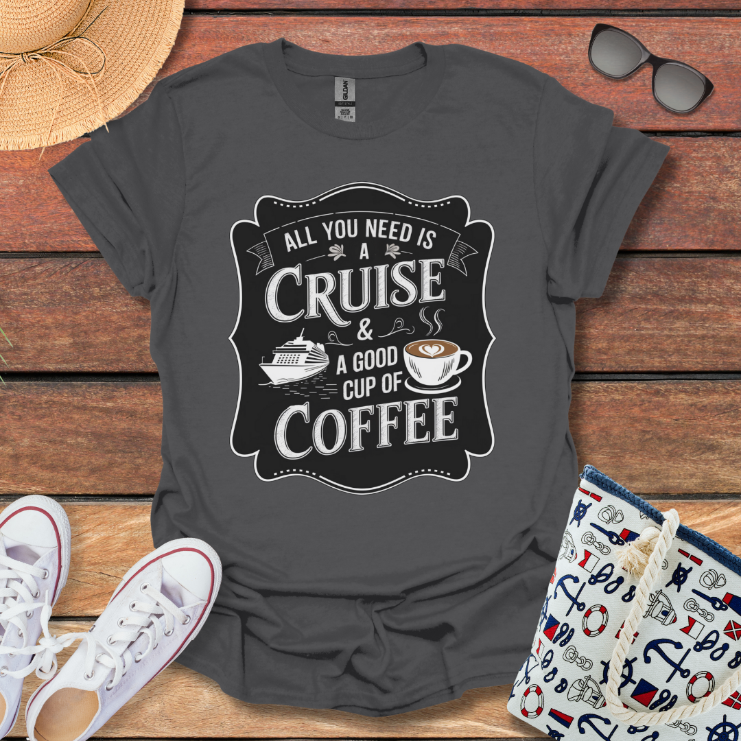 All You Need is a Cruise and a Good Cup of Coffee T-shirt