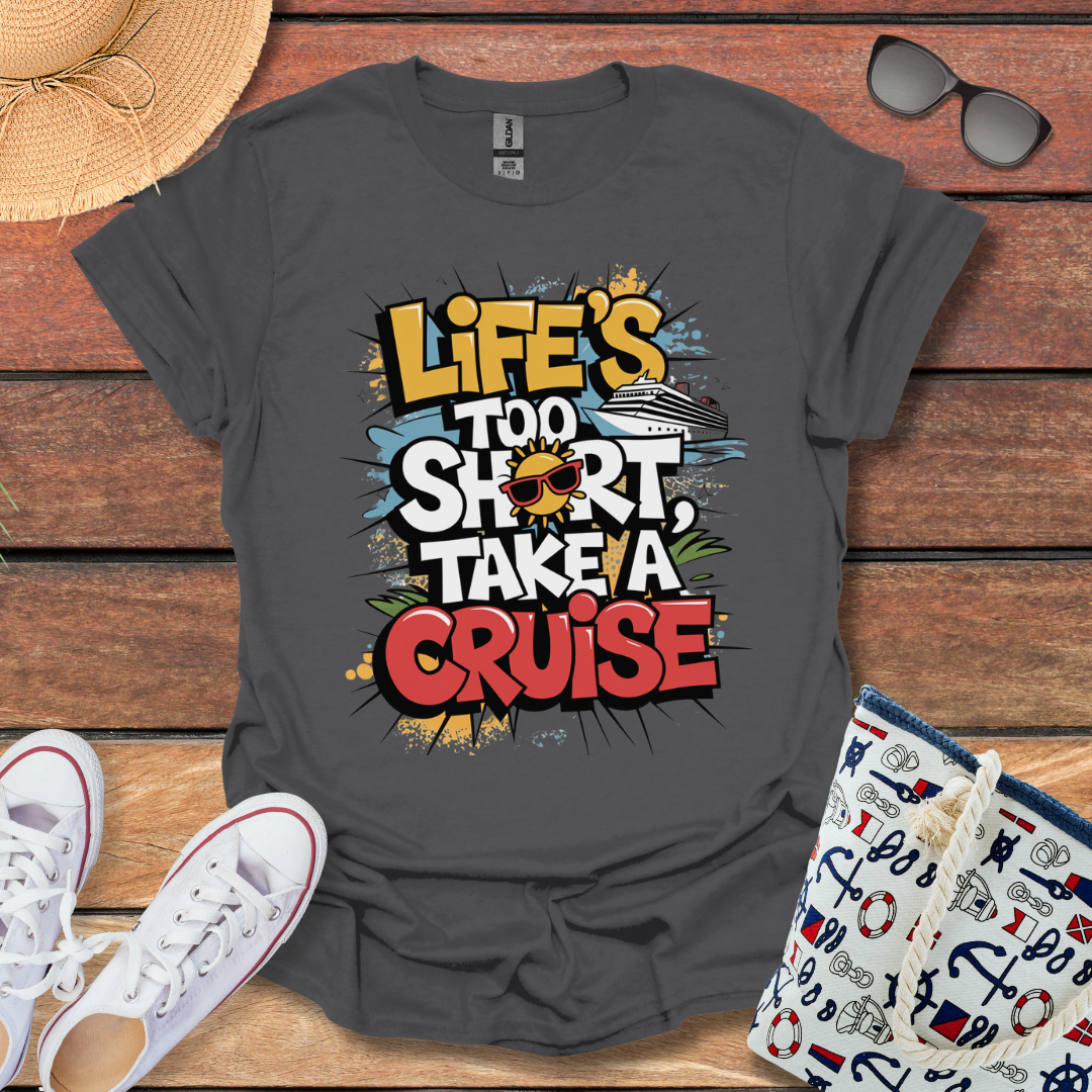 Life's Too Short, Take a Cruise T-shirt