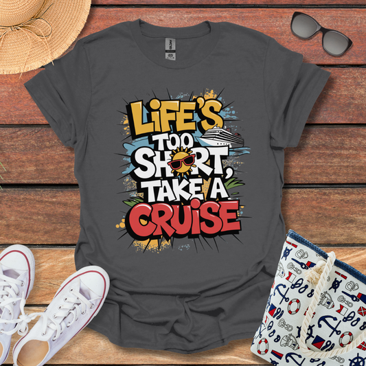 Life's Too Short, Take a Cruise T-shirt