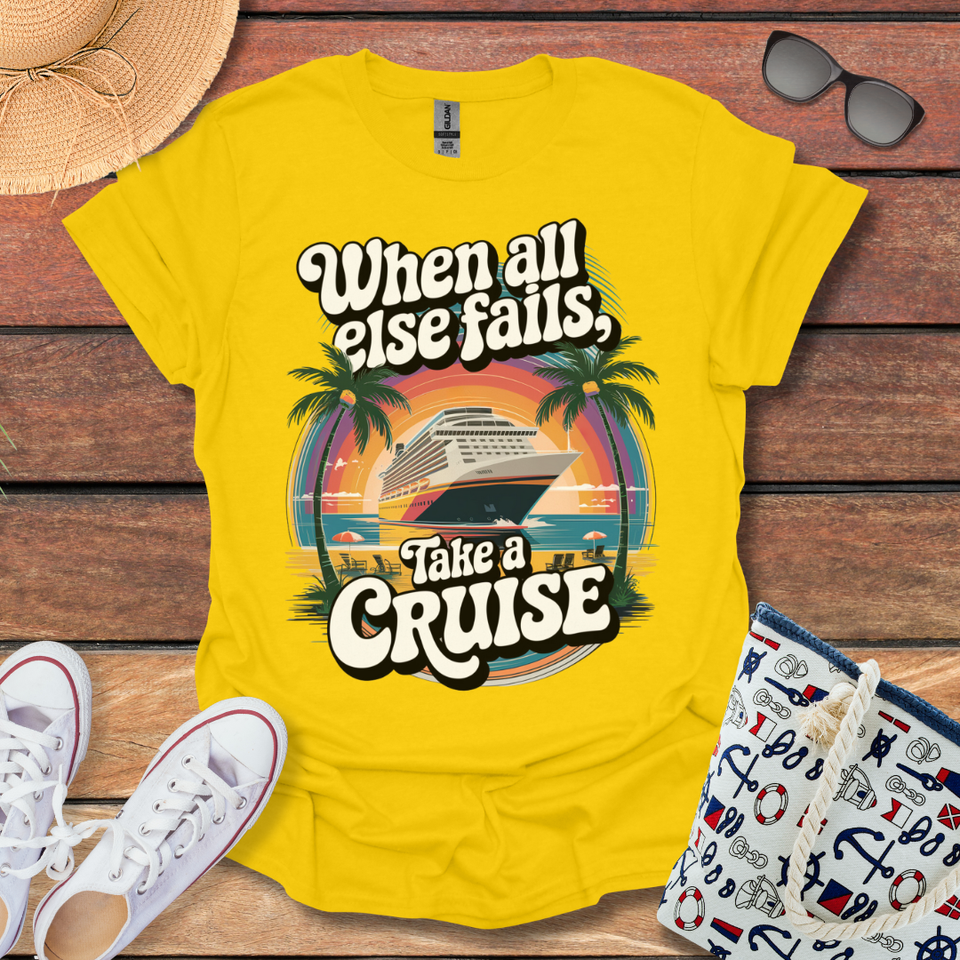 When All else Fails, Take a Cruise T-shirt