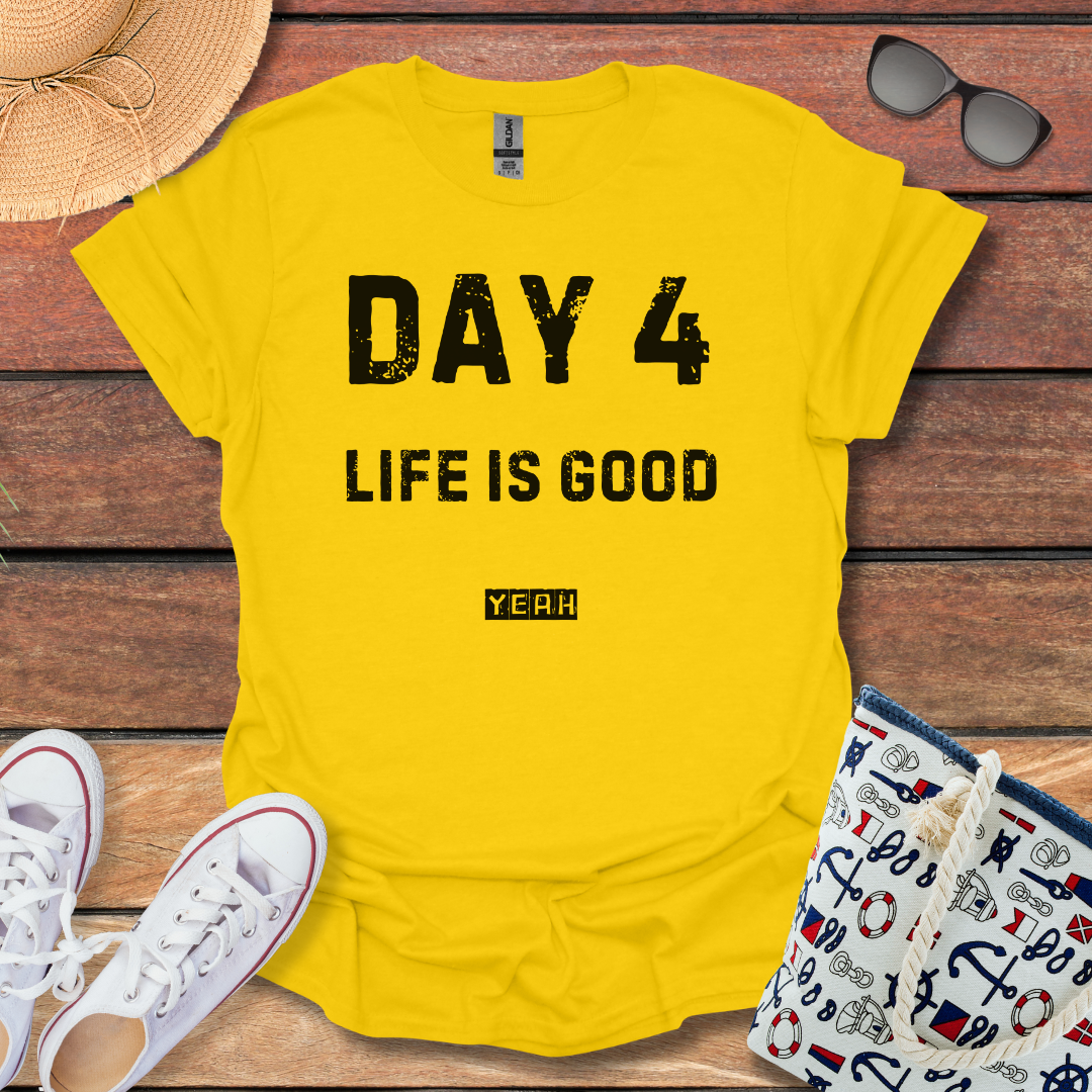 Day 4 Life is Good T-shirt