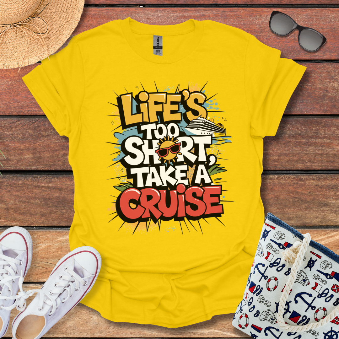 Life's Too Short, Take a Cruise T-shirt