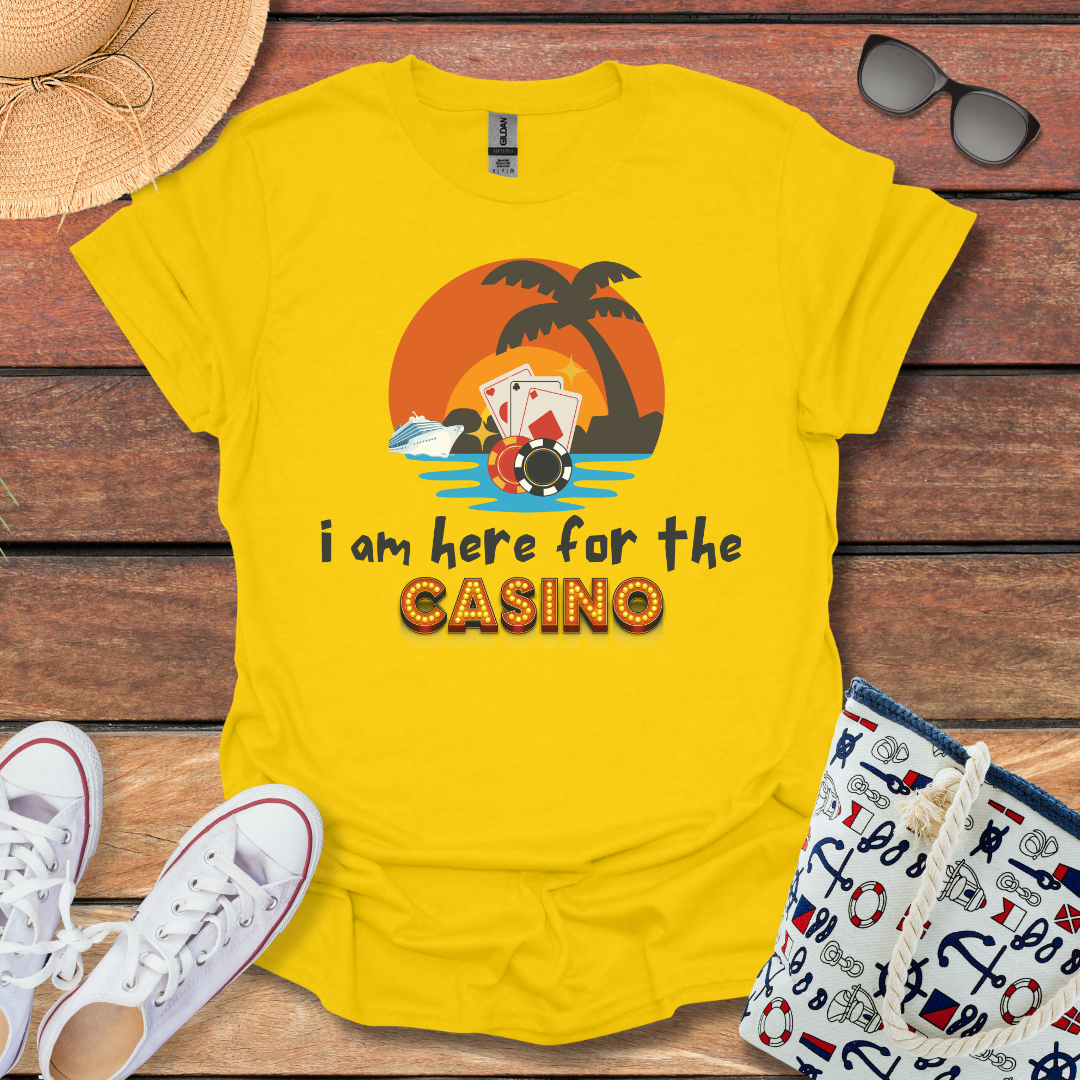 I am here for the Casino and more T-shirt