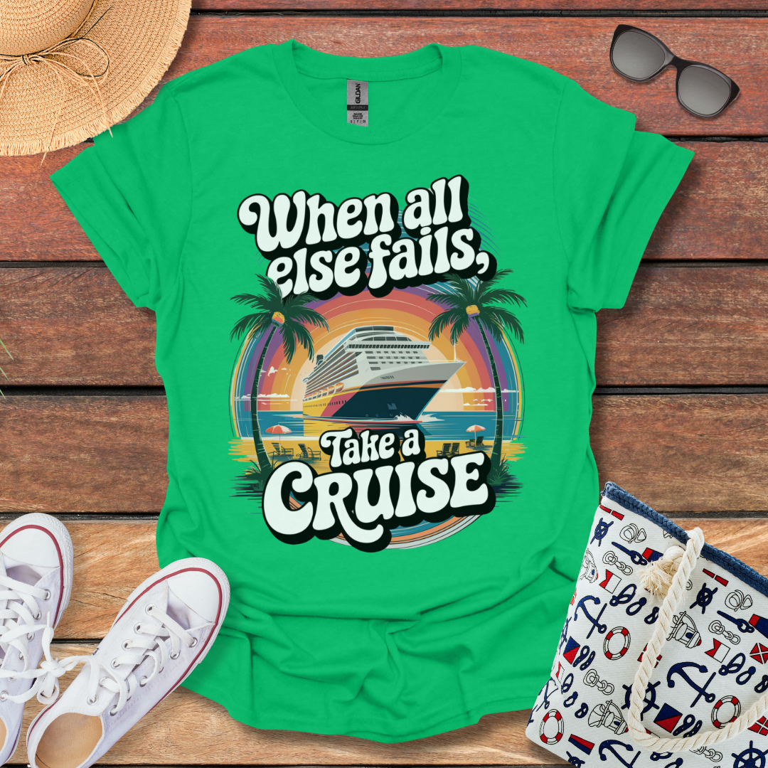 When All else Fails, Take a Cruise T-shirt