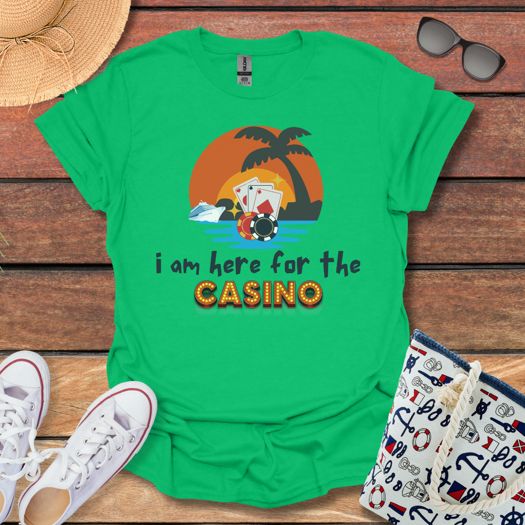 I am here for the Casino and more T-shirt