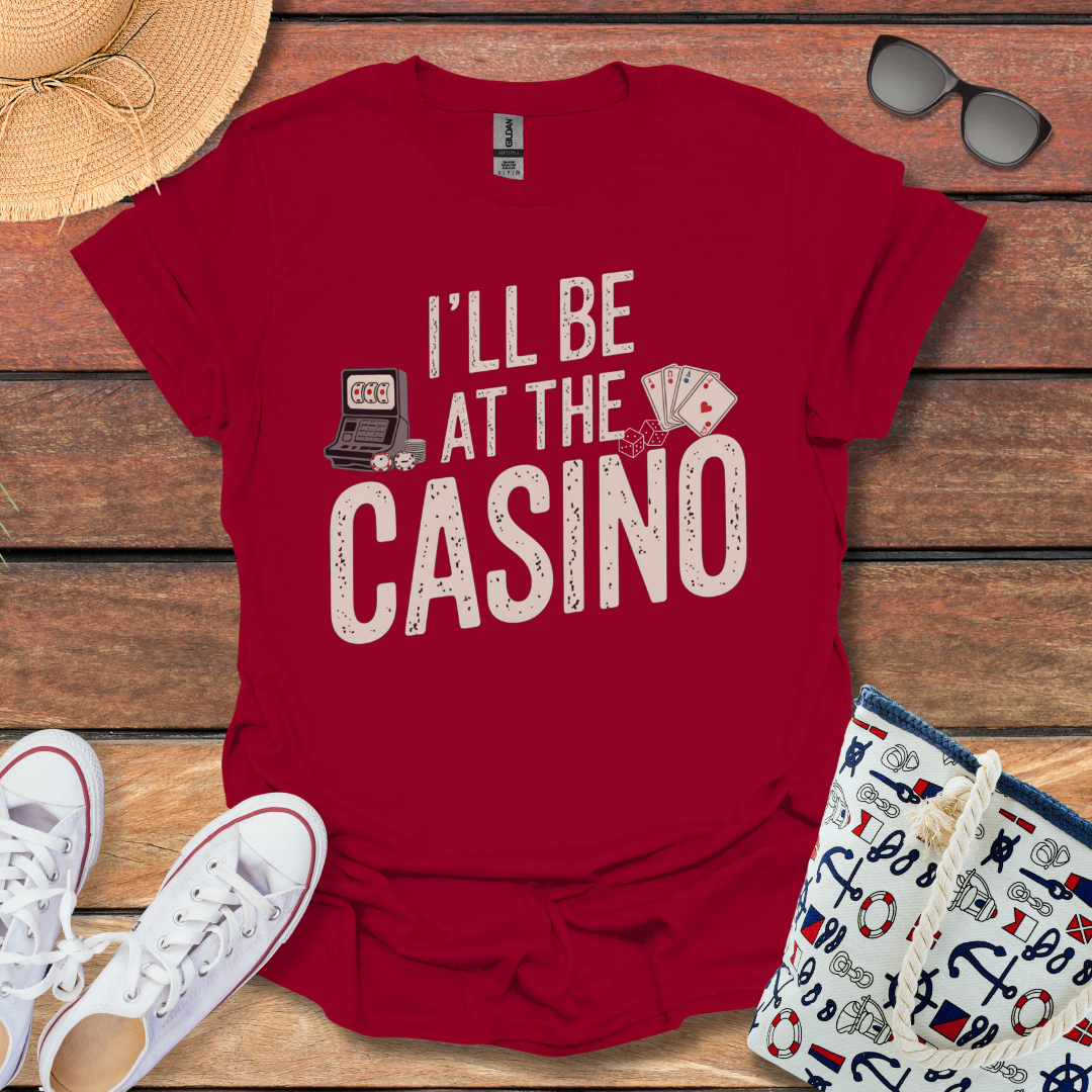 I'll be at the Casino T-shirt