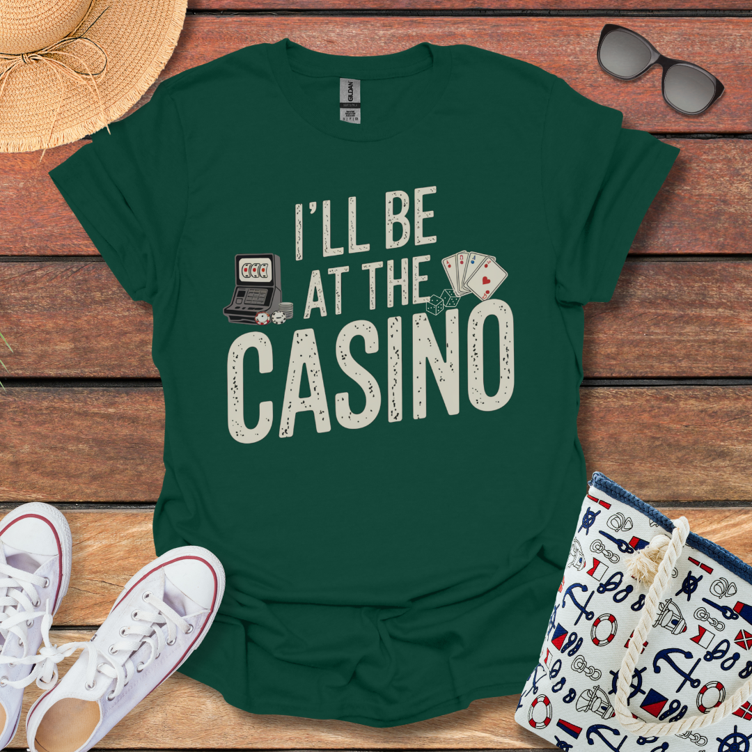 I'll be at the Casino T-shirt