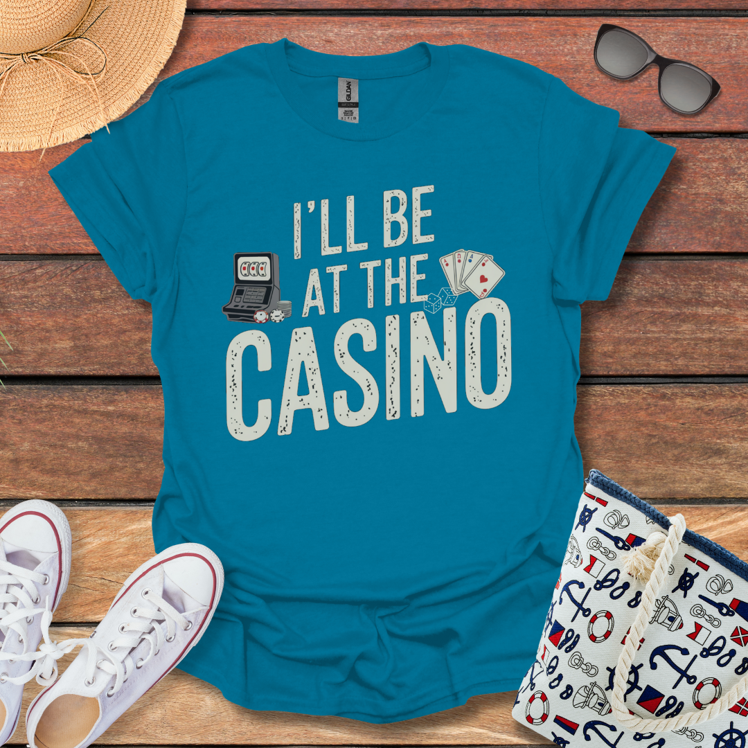 I'll be at the Casino T-shirt