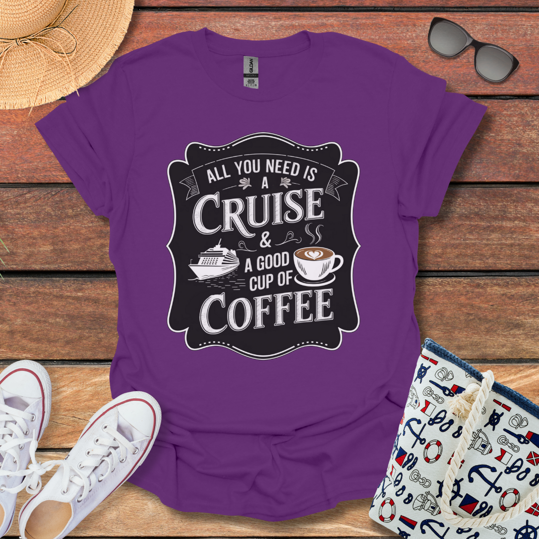 All You Need is a Cruise and a Good Cup of Coffee T-shirt