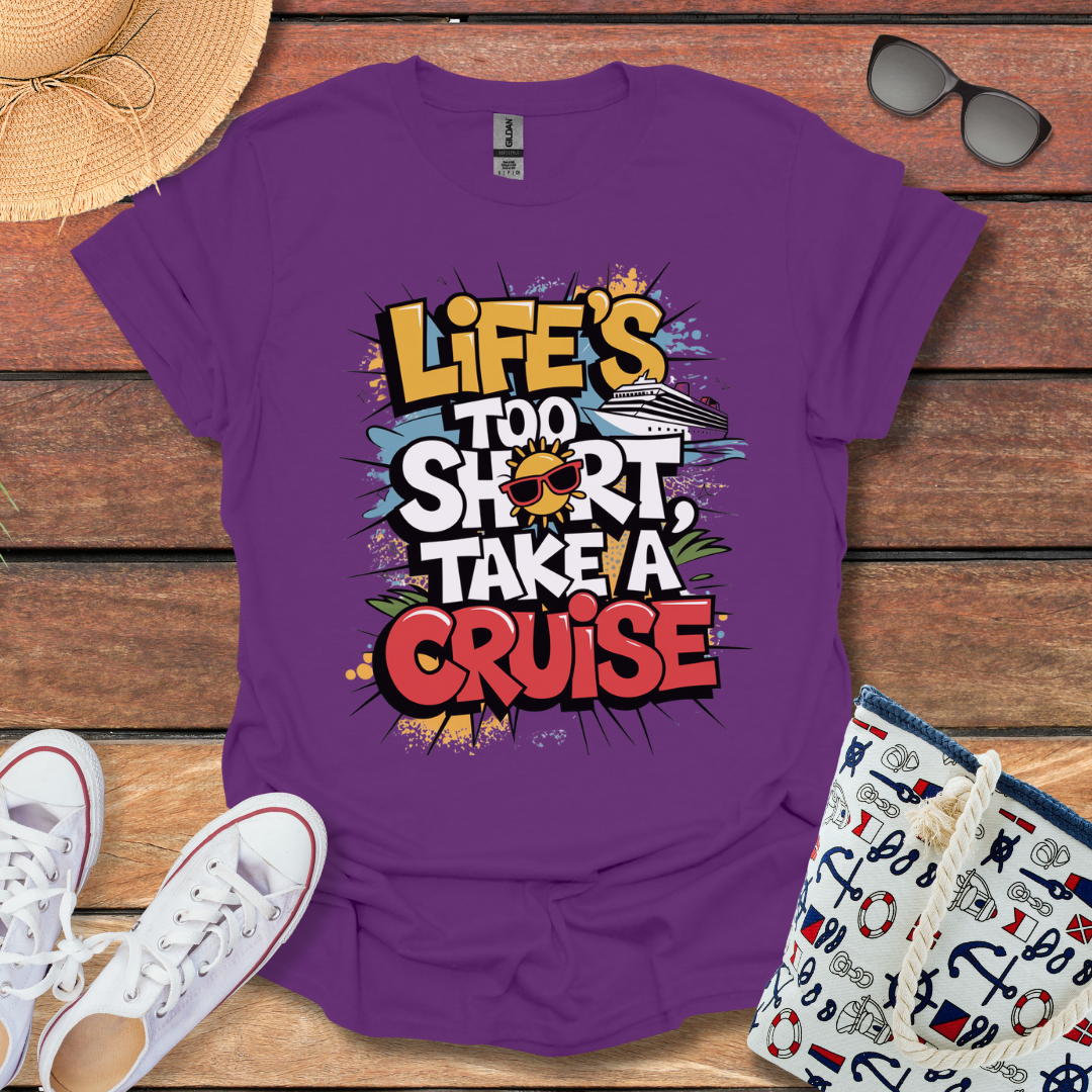 Life's Too Short, Take a Cruise T-shirt