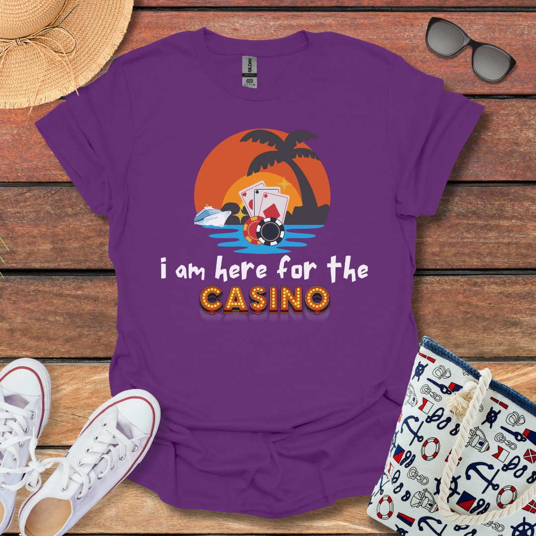 I am here for the Casino and more T-shirt