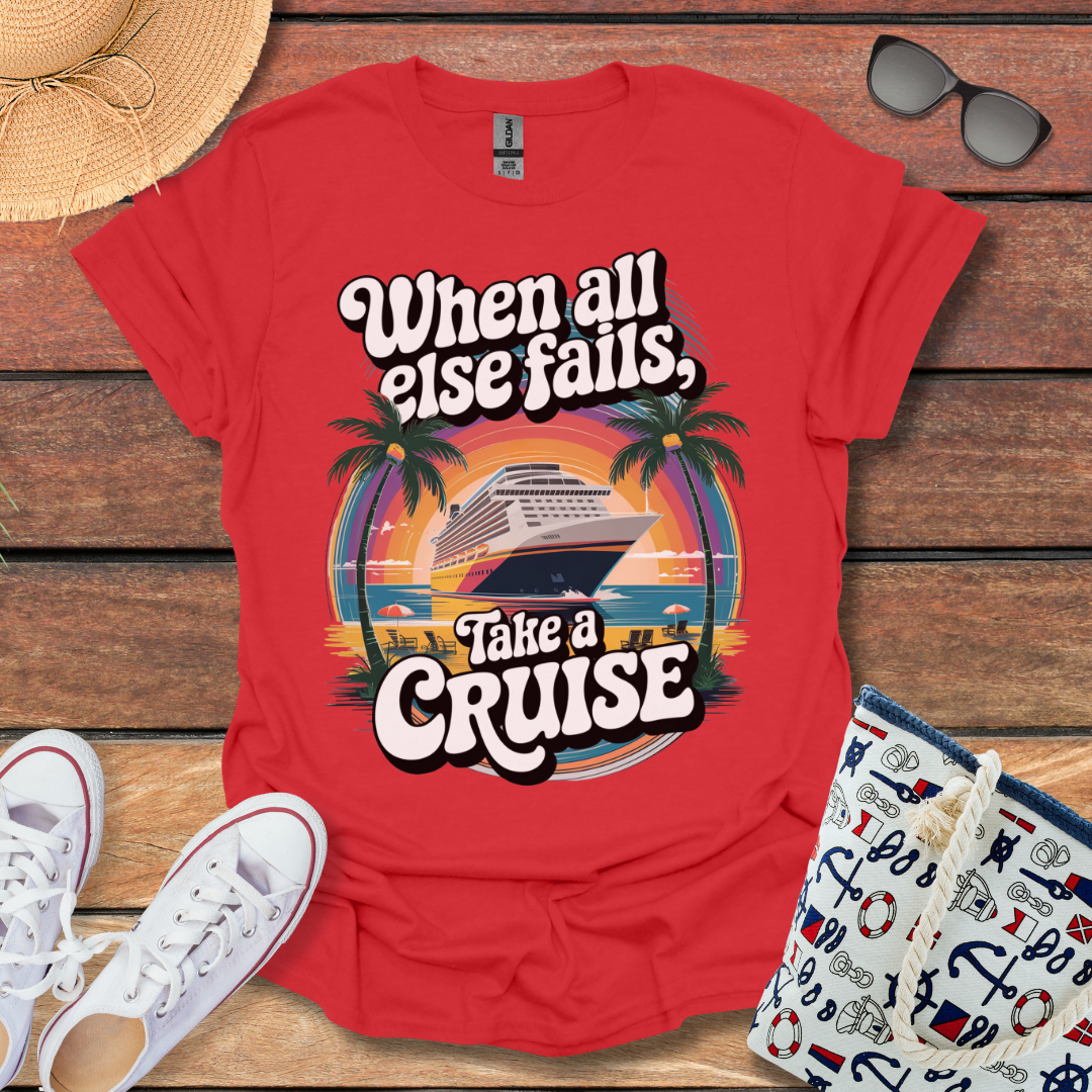 When All else Fails, Take a Cruise T-shirt