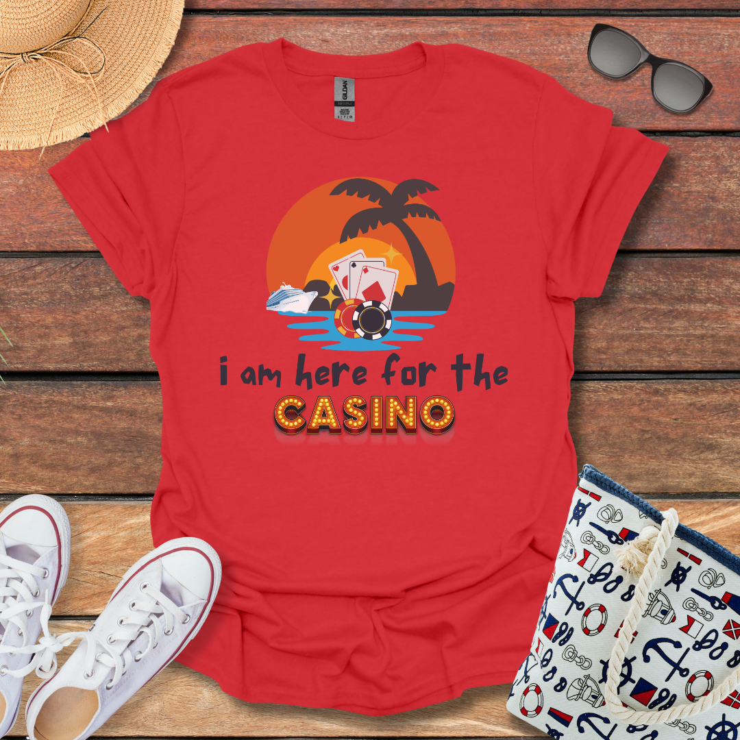 I am here for the Casino and more T-shirt