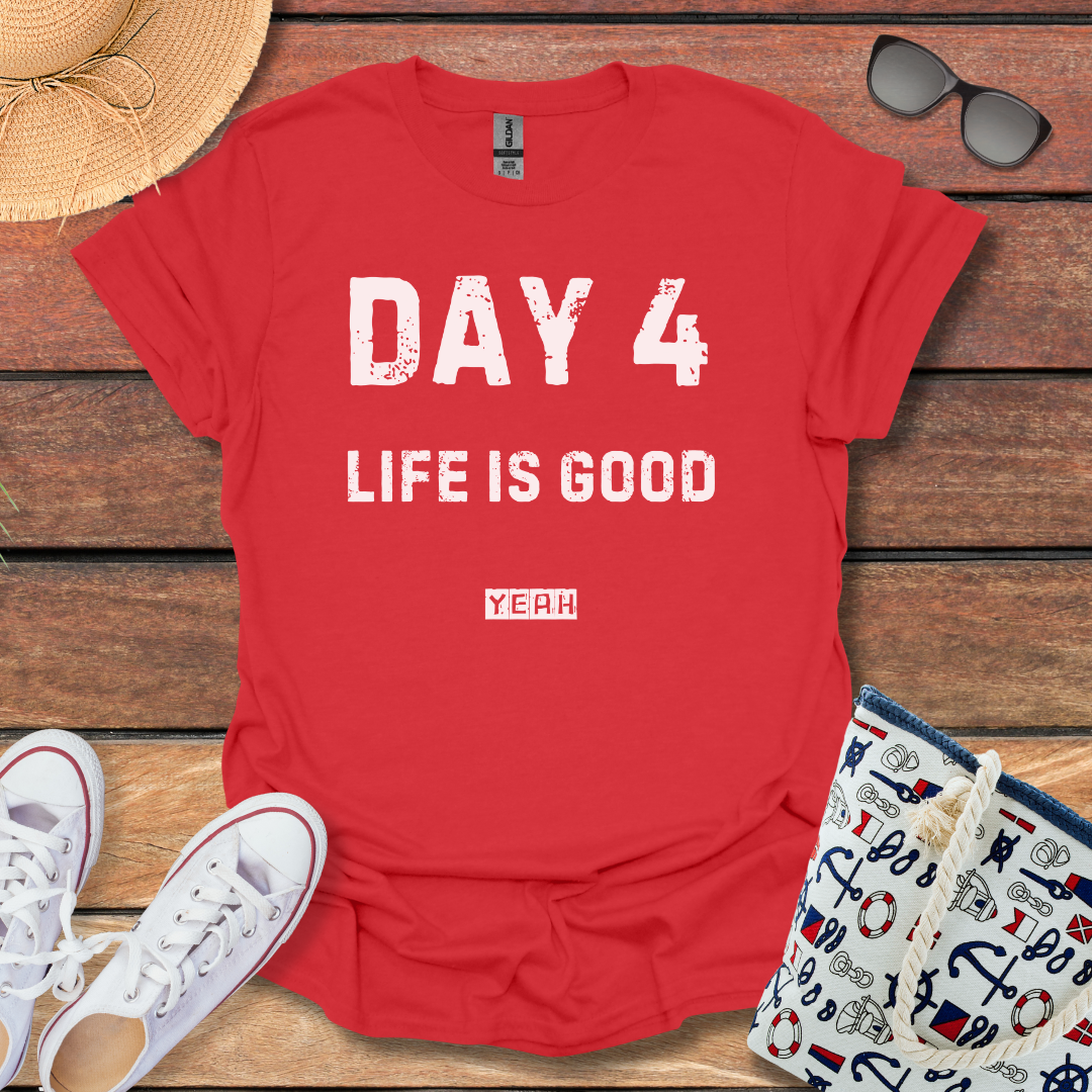 Day 4 Life is Good T-shirt