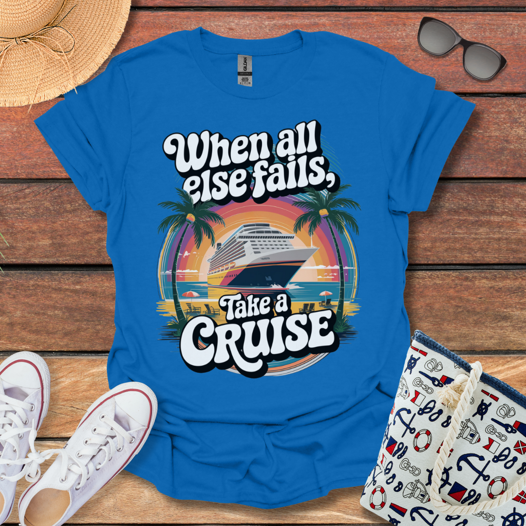 When All else Fails, Take a Cruise T-shirt