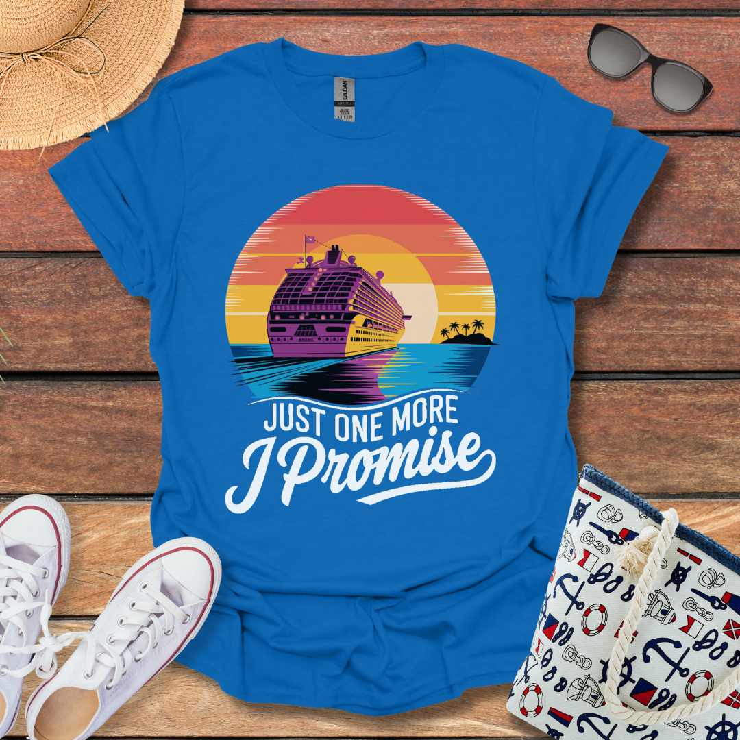 Just One More, I Promise T-shirt