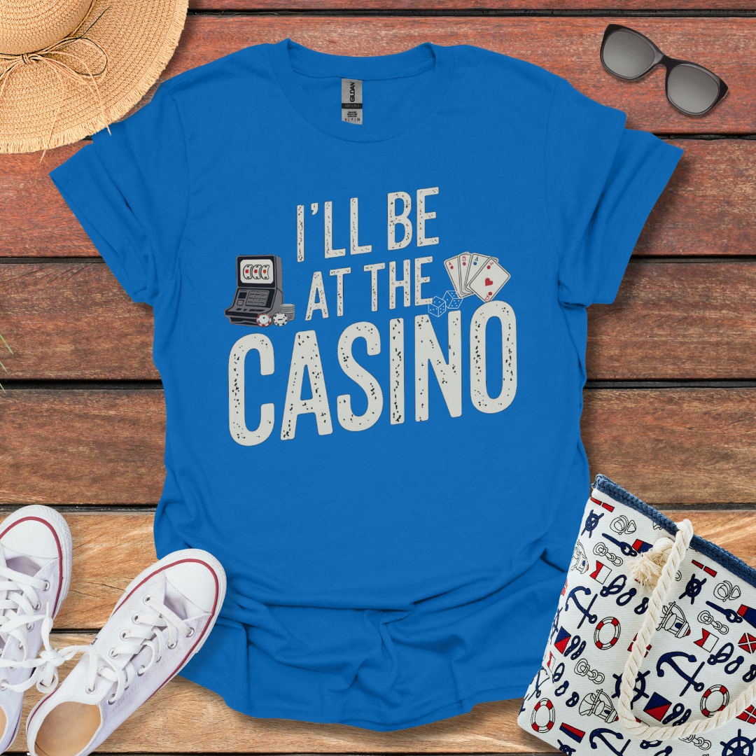 I'll be at the Casino T-shirt