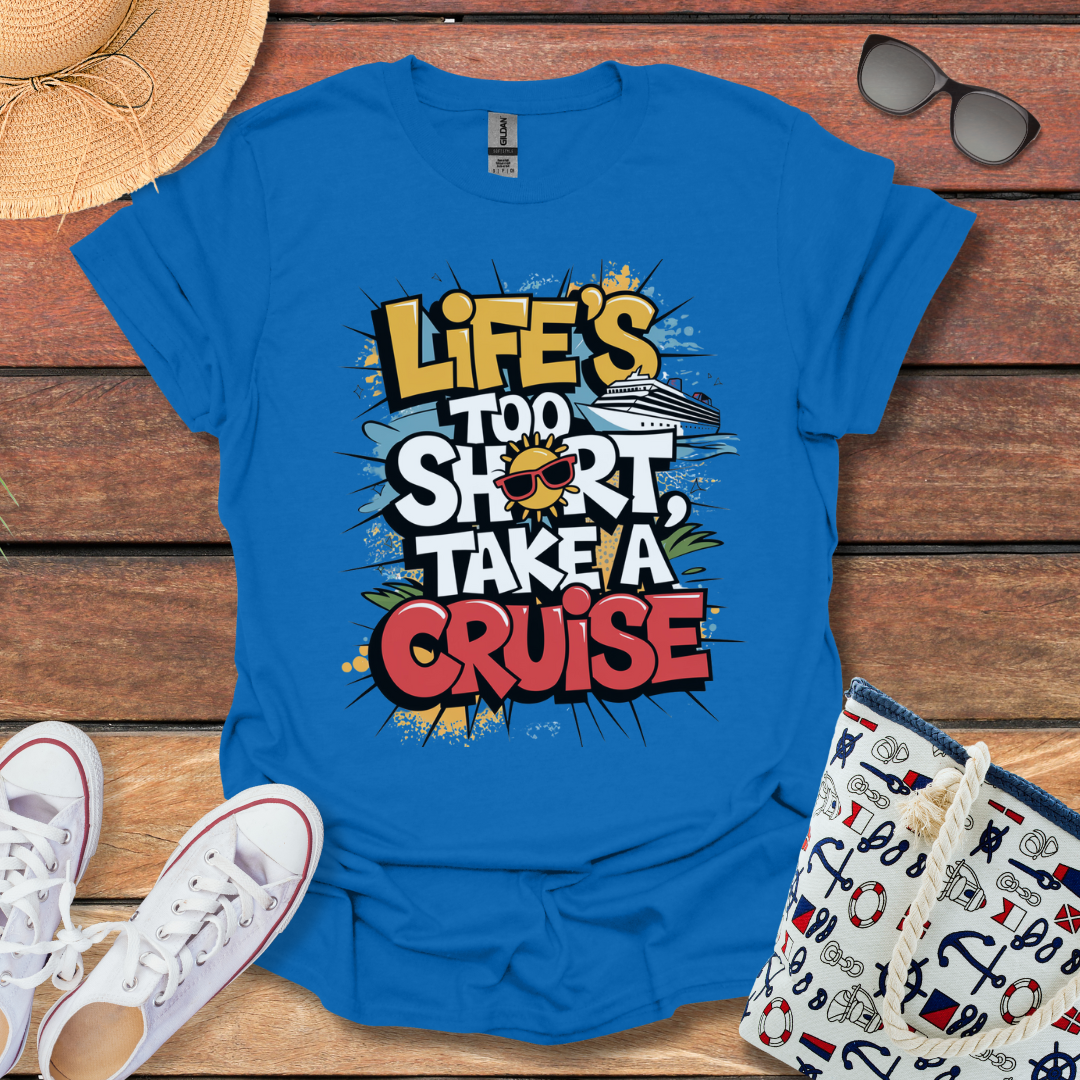 Life's Too Short, Take a Cruise T-shirt