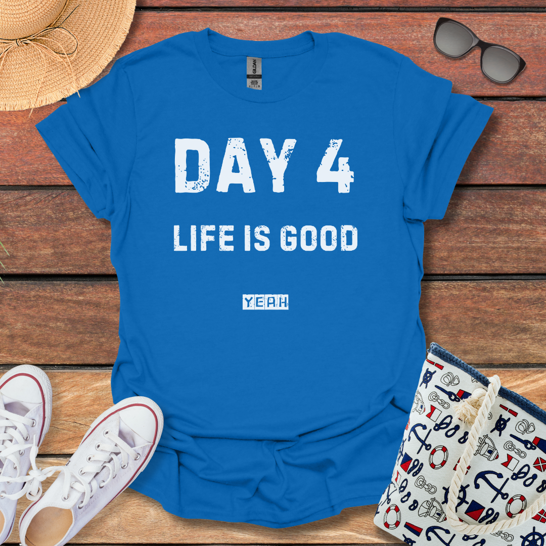 Day 4 Life is Good T-shirt