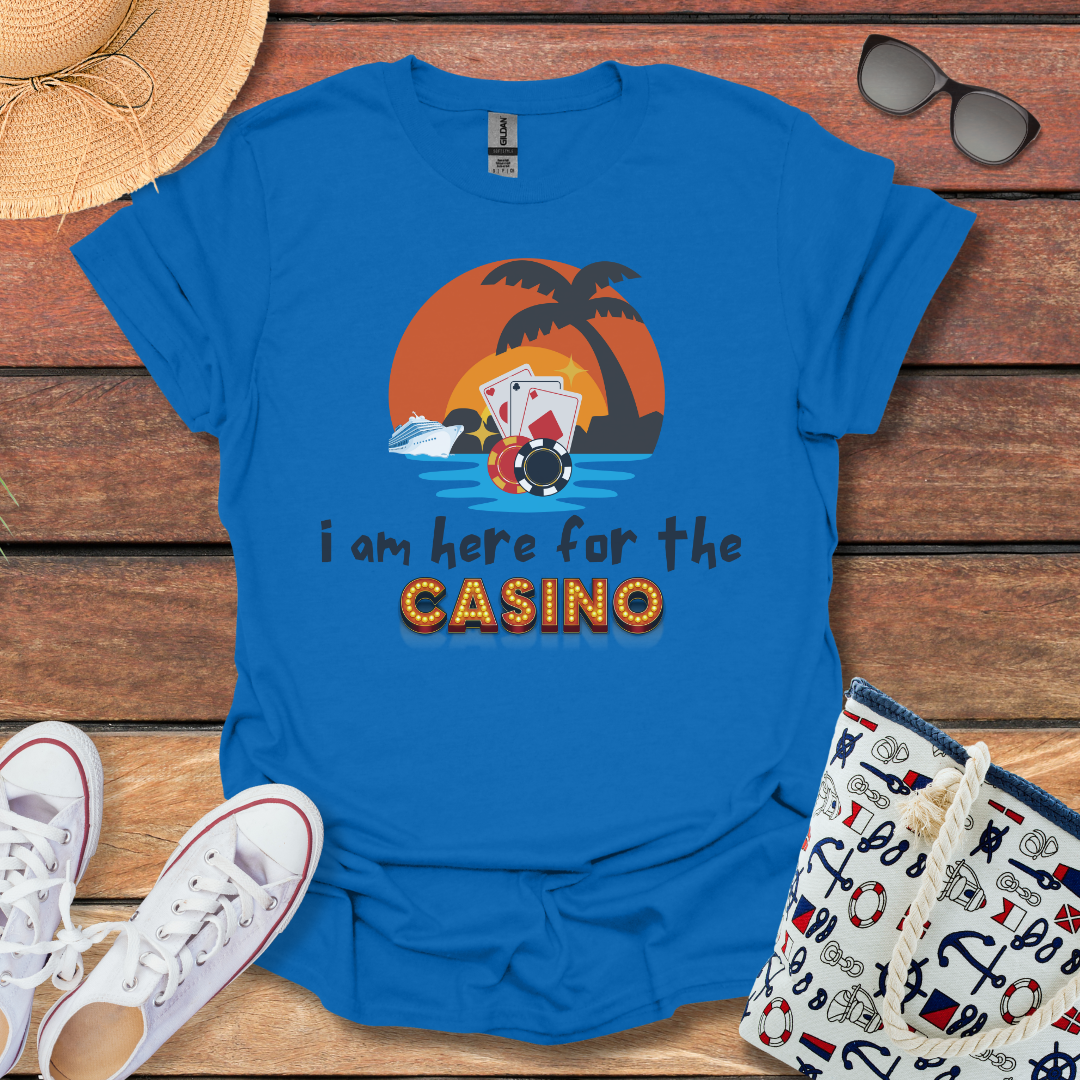 I am here for the Casino and more T-shirt