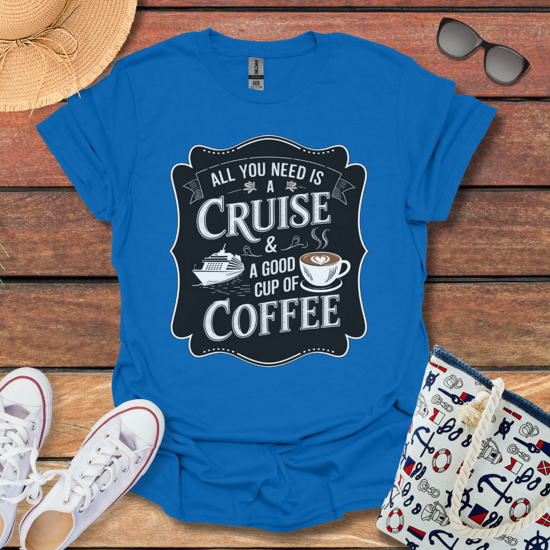 All You Need is a Cruise and a Good Cup of Coffee T-shirt