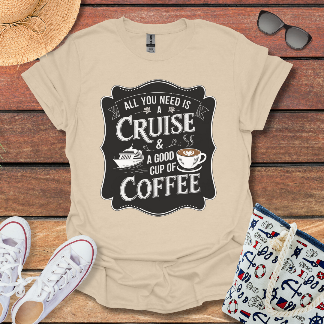 All You Need is a Cruise and a Good Cup of Coffee T-shirt