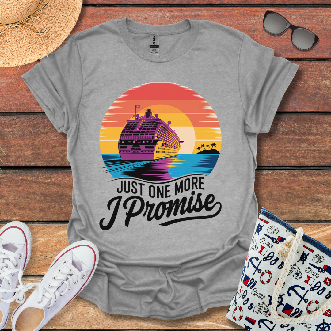 Just One More, I Promise T-shirt