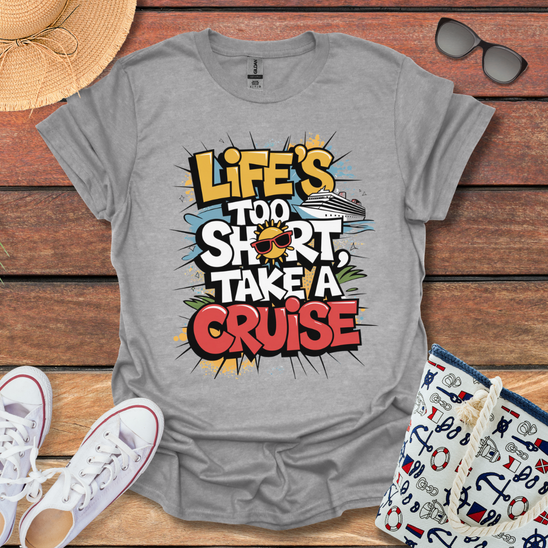 Life's Too Short, Take a Cruise T-shirt