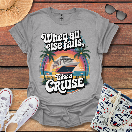 When All else Fails, Take a Cruise T-shirt