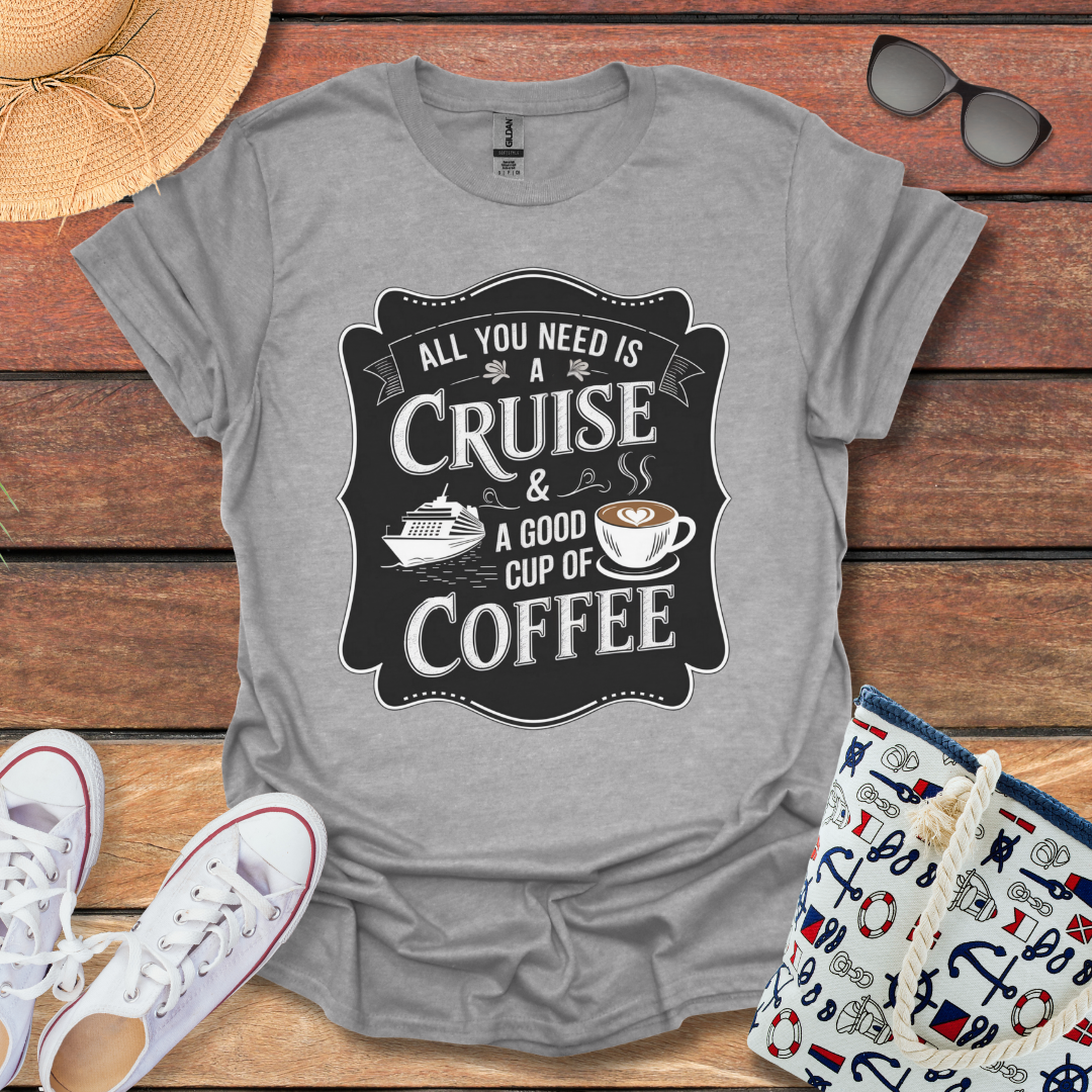 All You Need is a Cruise and a Good Cup of Coffee T-shirt