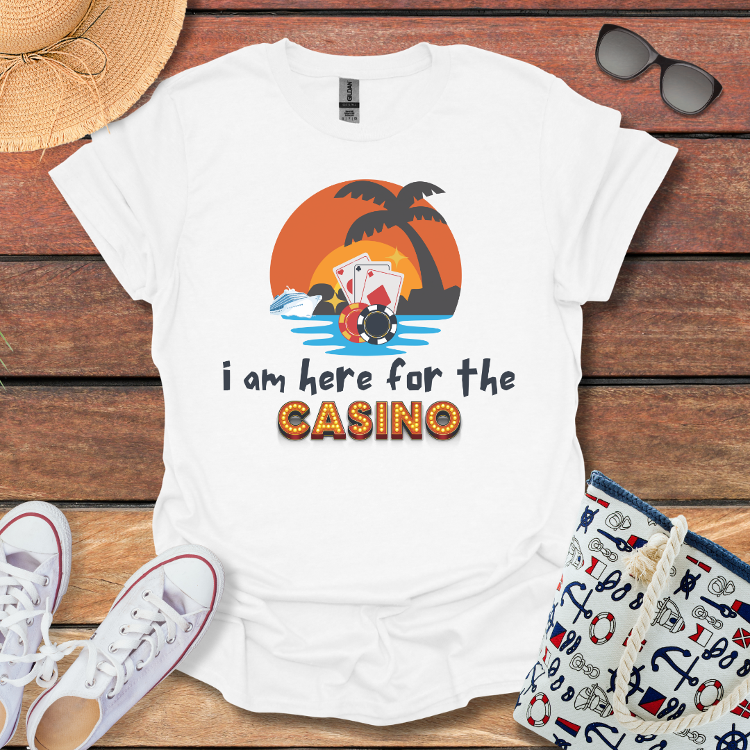 I am here for the Casino and more T-shirt