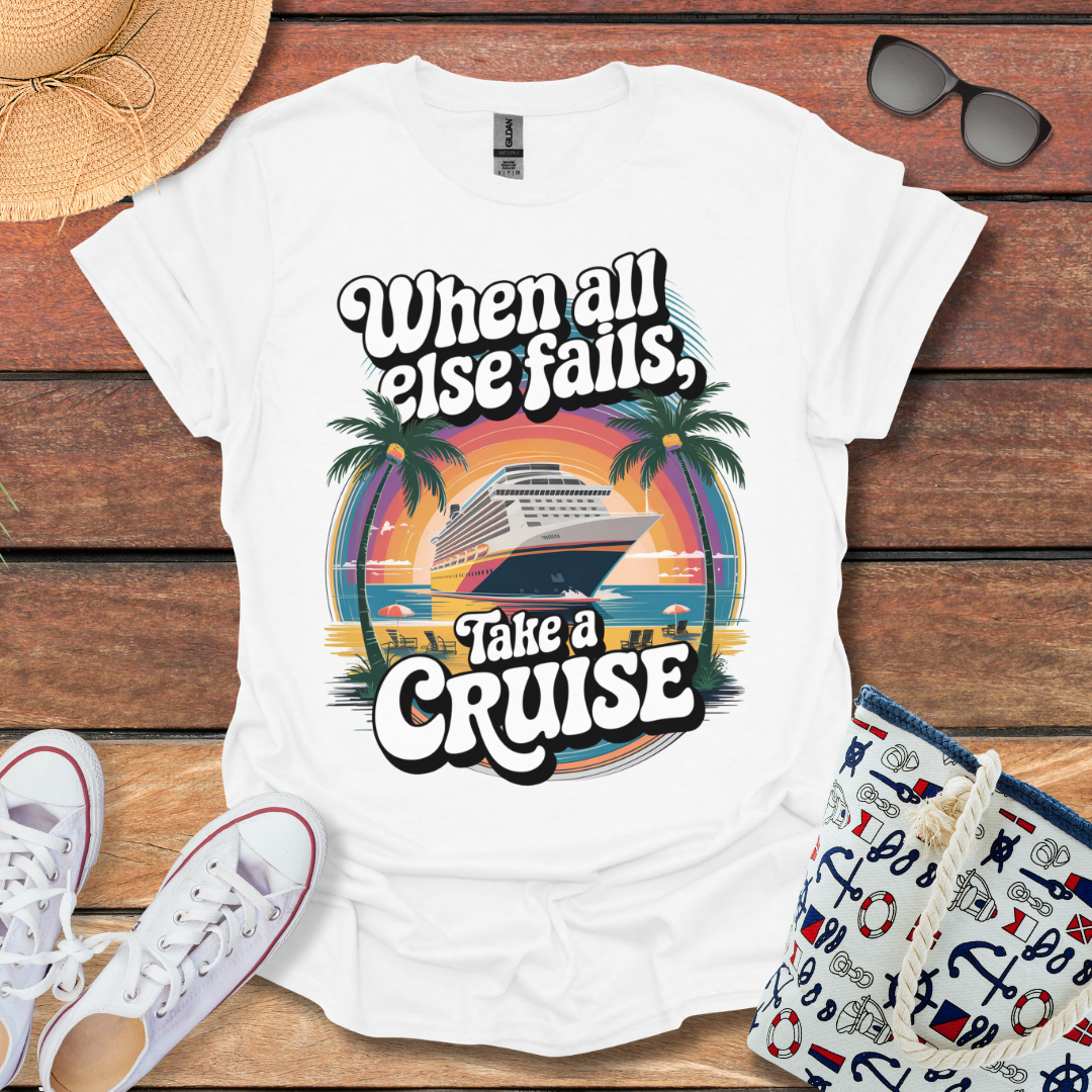 When All else Fails, Take a Cruise T-shirt