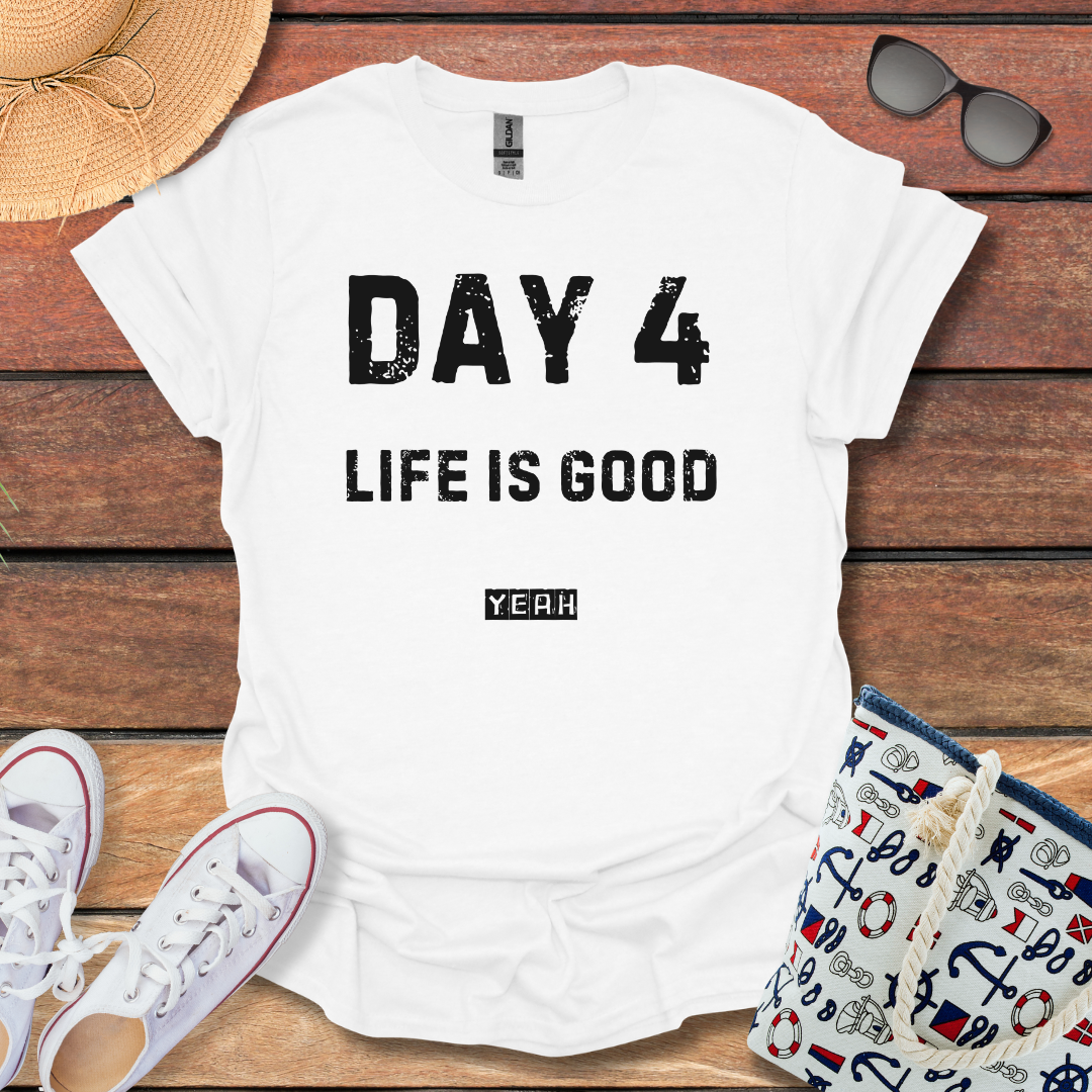 Day 4 Life is Good T-shirt